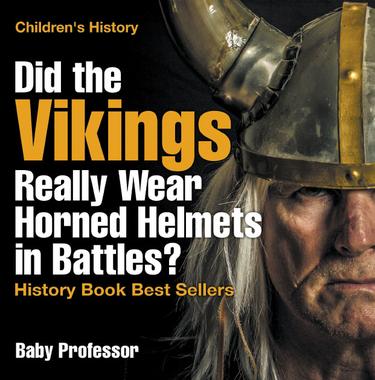 Cover image for Did the Vikings Really Wear Horned Helmets in Battles? History Book Best Sellers | Children's History