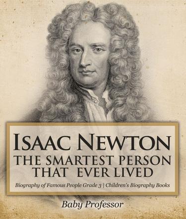Cover image for Isaac Newton: The Smartest Person That Ever Lived - Biography of Famous People Grade 3 | Children's Biography Books