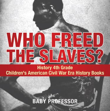 Cover image for Who Freed the Slaves? History 4th Grade | Children's American Civil War Era History Books