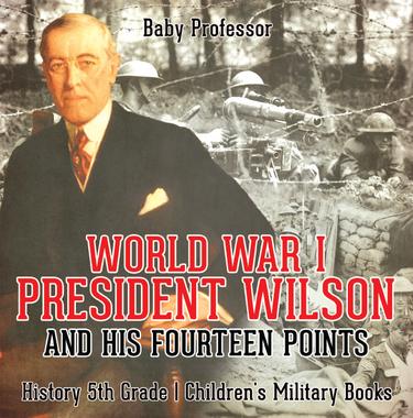 Cover image for World War I, President Wilson and His Fourteen Points - History 5th Grade | Children's Military Books