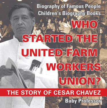 Cover image for Who Started the United Farm Workers Union? The Story of Cesar Chavez - Biography of Famous People | Children's Biography Books