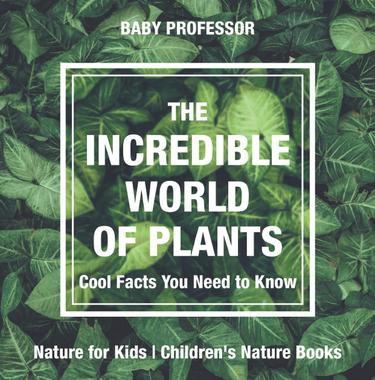 Cover image for The Incredible World of Plants - Cool Facts You Need to Know - Nature for Kids | Children's Nature Books