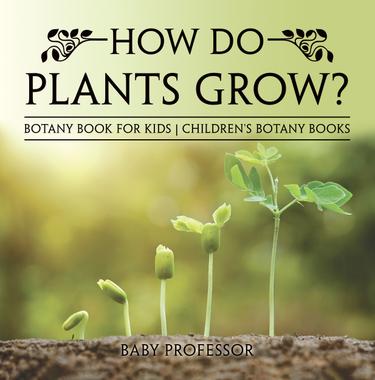 Cover image for How Do Plants Grow? Botany Book for Kids | Children's Botany Books