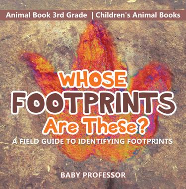 Cover image for Whose Footprints Are These? A Field Guide to Identifying Footprints - Animal Book 3rd Grade | Children's Animal Books