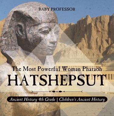 Cover image for Hatshepsut: The Most Powerful Woman Pharaoh - Ancient History 4th Grade | Children's Ancient History