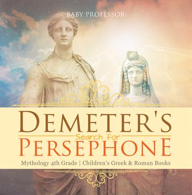 Cover image for Demeter's Search for Persephone - Mythology 4th Grade | Children's Greek & Roman Books