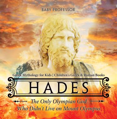 Cover image for Hades: The Only Olympian God Who Didn't Live on Mount Olympus - Greek Mythology for Kids | Children's Greek & Roman Books