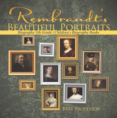 Cover image for Rembrandt's Beautiful Portraits - Biography 5th Grade | Children's Biography Books