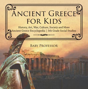 Cover image for Ancient Greece for Kids - History, Art, War, Culture, Society and More | Ancient Greece Encyclopedia | 5th Grade Social Studies