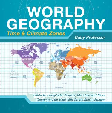 Cover image for World Geography - Time & Climate Zones - Latitude, Longitude, Tropics, Meridian and More | Geography for Kids | 5th Grade Social Studies