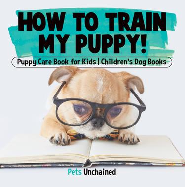 Cover image for How To Train My Puppy! | Puppy Care Book for Kids | Children's Dog Books