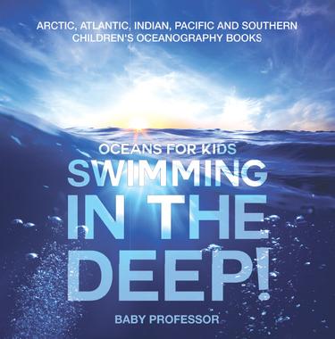 Cover image for Swimming In The Deep! | Oceans for Kids - Arctic, Atlantic, Indian, Pacific And Southern | Children's Oceanography Books