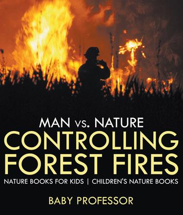 Cover image for Man vs. Nature : Controlling Forest Fires - Nature Books for Kids | Children's Nature Books