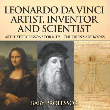 Cover image for Leonardo da Vinci: Artist, Inventor and Scientist - Art History Lessons for Kids | Children's Art Books
