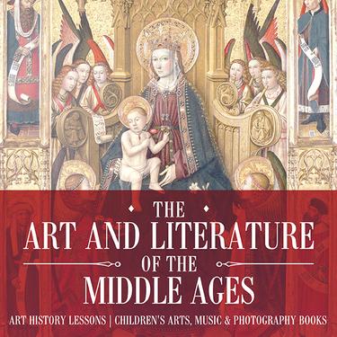 Cover image for The Art and Literature of the Middle Ages - Art History Lessons | Children's Arts, Music & Photography Books