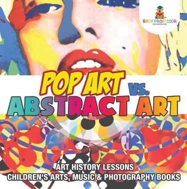 Cover image for Pop Art vs. Abstract Art - Art History Lessons | Children's Arts, Music & Photography Books