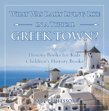 Cover image for What Was Daily Living Like in a Typical Greek Town? History Books for Kids | Children's History Books