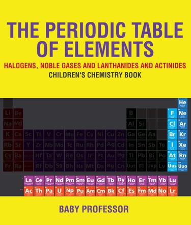 Cover image for The Periodic Table of Elements - Halogens, Noble Gases and Lanthanides and Actinides | Children's Chemistry Book