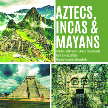 Cover image for Aztecs, Incas & Mayans | Similarities and Differences | Ancient Civilization Book | Fourth Grade Social Studies | Children's Geography & Cultures Books