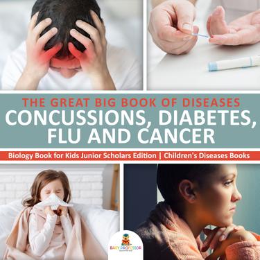 Cover image for The Great Big Book of Diseases : Concussions, Diabetes, Flu and Cancer | Biology Book for Kids Junior Scholars Edition | Children's Diseases Books