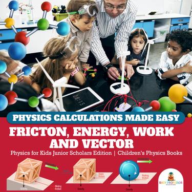Cover image for Physics Calculations Made Easy : Friction, Energy, Work and Vector | Physics for Kids Junior Scholars Edition | Children's Physics Books