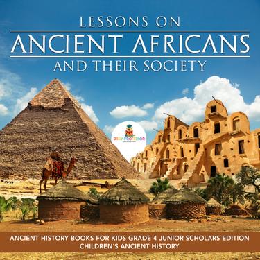 Cover image for Lessons on Ancient Africans and Their Society | Ancient History Books for Kids Grade 4 Junior Scholars Edition | Children's Ancient History