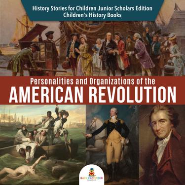 Cover image for Personalities and Organizations of the American Revolution | History Stories for Children Junior Scholars Edition | Children's History Books