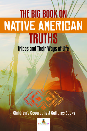 Cover image for The Big Book on Native American Truths : Tribes and Their Ways of Life | Children's Geography & Cultures Books