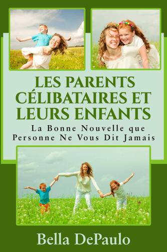 Cover image for Les Parents Celibataires et Leurs Enfants : La Bonne Nouvelle que Personne Ne Vous Dit Jamais