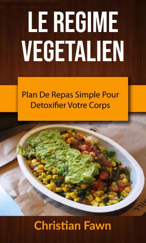 Cover image for Le Regime Vegetalien : Plan De Repas Simple Pour Detoxifier Votre Corps