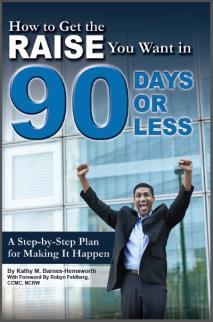 How to Get the Raise You Want in 90 days or Less: A Step-by-Step Plan for Making It Happen