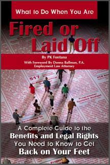 What to Do When You Are Fired or Laid Off: A Complete Guide to the Benefits and Legal Rights You Need to Know to Get Back on Your Feet