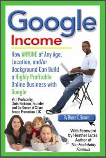 Google Income: How ANYONE of Any Age, Location, and/or Background Can Build a Highly Profitable Online Business with Google