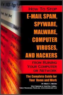 How to Stop E-Mail Spam, Spyware, Malware, Computer Viruses and Hackers from Ruining Your Computer or Network: The Complete Guide for Your Home and Work