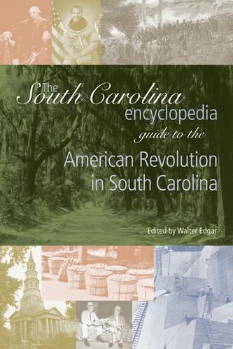 The South Carolina Encyclopedia Guide to the American Revolution in South Carolina