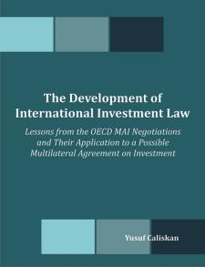 The Development of International Investment Law: Lessons from the OECD MAI Negotiations and Their Application to a Possible Multilateral Agreement on Investment