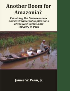 Another Boom for Amazonia?: Examining the Socioeconomic and Environmental Implications of the New Camu Camu Industry in Peru
