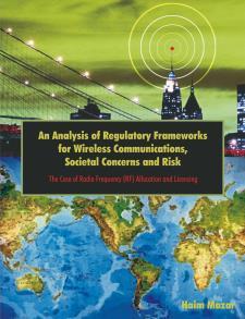 An Analysis of Regulatory Frameworks for Wireless Communications, Societal Concerns, and Risk: The Case of Radio Frequency (RF) Allocation and Licensing