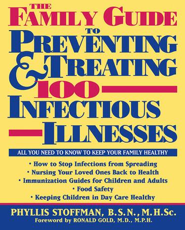 Cover image for The Family Guide to Preventing and Treating 100 Infectious Illnesses