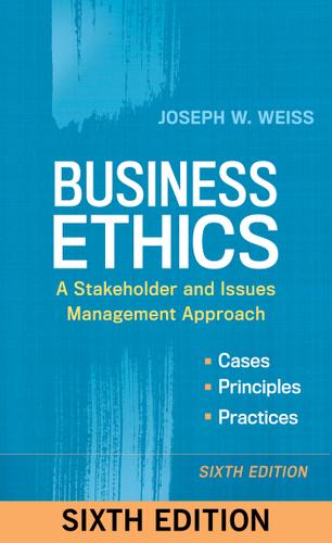 Business Ethics 6th Edition By: Joseph W. Weiss - 9781626561427 | RedShelf