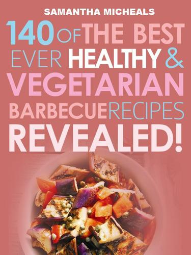 Barbecue Cookbook: 140 Of The Best Ever Healthy Vegetarian Barbecue Recipes Book...Revealed!