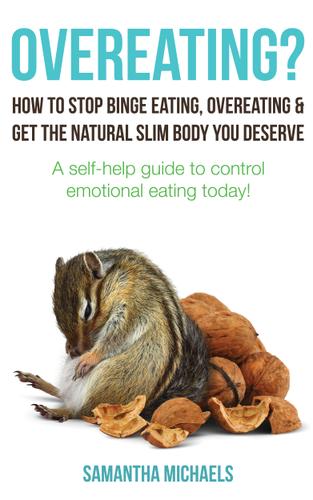 Cover image for Overeating? : How To Stop Binge Eating, Overeating & Get The Natural Slim Body You Deserve : A Self-Help Guide To Control Emotional Eating Today!