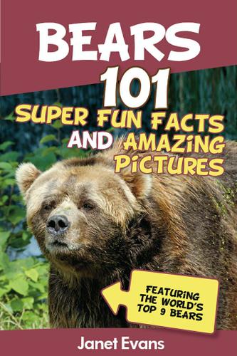 Bears : 101 Fun Facts & Amazing Pictures (Featuring The World's Top 9 Bears)