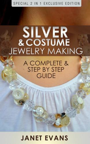 Silver & Costume Jewelry Making : A Complete & Step by Step Guide