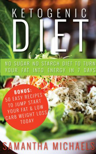 Cover image for Ketogenic Diet : No Sugar No Starch Diet To Turn Your Fat Into Energy In 7 Days (Bonus : 50 Easy Recipes To Jump Start Your Fat & Low Carb Weight Loss Today)