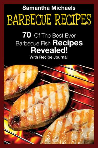 Cover image for Barbecue Recipes: 70 Of The Best Ever Barbecue Fish Recipes...Revealed! (With Recipe Journal)