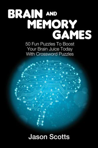 Brain and Memory Games: 50 Fun Puzzles to Boost Your Brain Juice Today (With Crossword Puzzles)