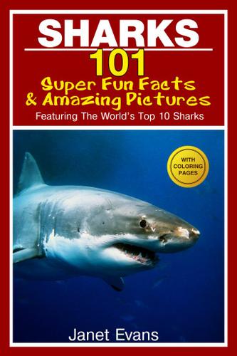 Cover image for Sharks: 101 Super Fun Facts And Amazing Pictures (Featuring The World's Top 10 Sharks With Coloring Pages)