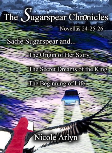 Cover image for Sadie Sugarspear and the Secret Dreams of the King, the Origin of Her Story, and the Beginning of Life