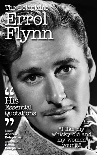 Cover image for The Delplaine ERROL FLYNN - His Essential Quotations